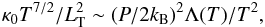 \begin{eqnarray} \kappa_0 T^{7/2}/ L_{\rm T}^2 \sim (P/2k_{\rm B})^2 \Lambda(T)/T^2, \end{eqnarray}