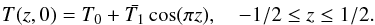 \appendix \setcounter{section}{2} \begin{eqnarray} T(z,0) = T_0 + \bar{T_1} \cos(\pi z), \quad -1/2\leq z \leq 1/2. \nonumber \end{eqnarray}