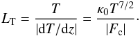 \begin{eqnarray} L_{\rm T} = \frac{T}{|{\rm d}T/{\rm d}z|} = \frac{\kappa_0 T^{7/2}}{|F_{\rm c}|}\cdot \label{eqn:1d_L_T} \end{eqnarray}