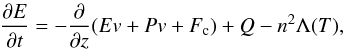 \begin{eqnarray} \frac{\partial E }{\partial t} =- \frac{\partial} {\partial z} (Ev + Pv + F_{\rm c}) + Q - n^2 \Lambda(T), \label{eqn:1d_tec} \end{eqnarray}