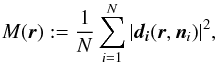 Mathematical equation: \begin{equation} \label{m_de_r} M( \vec{r}) := \frac{1}{N} \sum^N_{i=1}|\vec{d_i}(\vec{r},\vec{n}_i)|^2, \end{equation}