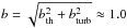 \hbox{$b=\sqrt{b_{\rm th}^2+b_{\rm turb}^2}\approx1.0$}