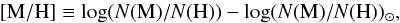 \begin{equation} [{\rm M/H}] \equiv \log(N({\rm M})/N({\rm H})) - \log(N({\rm M})/N({\rm H}))_{\odot}, \end{equation}