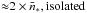 Mathematical equation: \hbox{${\approx} 2 \times \bar{n}_*,\text{isolated}$}