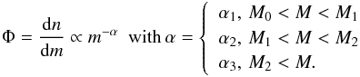 Mathematical equation: \begin{equation} \Phi = \frac{{\rm d}n}{{\rm d}m} \propto m^{-\alpha} ~~ \text{with} \, \alpha = \left\{ \begin{array}{lll} \alpha_1, \, M_0 < M < M_1 \\ \alpha_2, \, M_1 < M < M_2 \\ \alpha_3, \, M_2 < M. \end{array} \right. \label{equaIMF} \end{equation}