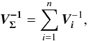 \begin{equation} \bm{V_\Sigma^{-1}} = \sum\limits_{i=1}^n\bm{V_i}^{-1}, \label{eq:VSigma} \end{equation}