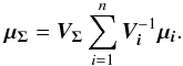\begin{equation} \vec{\mu_\Sigma} = \bm{V_\Sigma} \sum\limits_{i=1}^n\bm{V_i}^{-1}\vec{\mu_i}. \label{eq:wmeanpos} \end{equation}