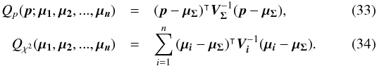 \begin{eqnarray} Q_p(\vec{p};\vec{\mu_1},\vec{\mu_2},...,\vec{\mu_n}) & = & \transposee{(\vec{p}-\vec{\mu_\Sigma})}\bm{V_\Sigma}^{-1}(\vec{p}-\vec{\mu_\Sigma}), \\ Q_{\rchi^2}(\vec{\mu_1},\vec{\mu_2},...,\vec{\mu_n}) & = & \sum\limits_{i=1}^n\transposee{(\vec{\mu_i} - \vec{\mu_\Sigma})}\bm{V_i}^{-1} (\vec{\mu_i} - \vec{\mu_\Sigma}). \label{eq:qchi2form1} \end{eqnarray}