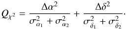 \begin{equation} Q_{\rchi^2} = \frac{\Delta \alpha^2}{\sigma_{\alpha_1}^2 + \sigma_{\alpha_2}^2} + \frac{\Delta \delta^2}{\sigma_{\delta_1}^2 + \sigma_{\delta_2}^2}\cdot \end{equation}