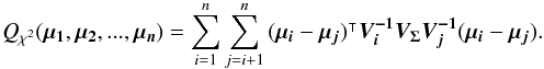 \begin{equation} Q_{\rchi^2}(\vec{\mu_1},\vec{\mu_2},...,\vec{\mu_n}) = \sum\limits_{i=1}^n\sum\limits_{j=i+1}^n \transposee{(\vec{\mu_i}-\vec{\mu_j})} \bm{V_i^{-1}}\bm{V_\Sigma}\bm{V_j^{-1}} (\vec{\mu_i}-\vec{\mu_j}). \label{eq:qchi2form3} \end{equation}