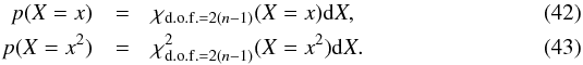 \begin{eqnarray} p(X=x) & = & \rchi_{{\rm d.o.f.}=2(n-1)}(X=x)\mathrm{d}X, \\ p(X=x^2) & = & \rchi_{{\rm d.o.f.}=2(n-1)}^2(X=x^2)\mathrm{d}X. \end{eqnarray}