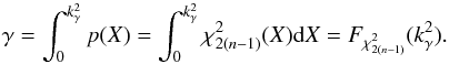 \begin{equation} \gamma = \int_0^{k_\gamma^2}p(X) = \int_0^{k_\gamma^2}\rchi_{2(n-1)}^2(X)\mathrm{d}X = F_{\rchi_{2(n-1)}^2}(k_\gamma^2). \end{equation}