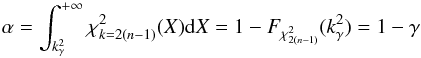 \begin{equation} \alpha = \int_{k_\gamma^2}^{+\infty}\rchi_{k=2(n-1)}^2(X)\mathrm{d}X = 1 - F_{\rchi_{2(n-1)}^2}(k_\gamma^2) = 1 - \gamma \label{eq:alpha} \end{equation}