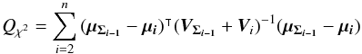 \begin{equation} Q_{\rchi^2} = \sum\limits_{i=2}^n \transposee{(\vec{\mu_{\Sigma_{i-1}}} - \vec{\mu_i})} (\bm{V_{\Sigma_{i-1}}}+\bm{V}_i)^{-1} (\vec{\mu_{\Sigma_{i-1}}} - \vec{\mu_i}) \label{eq:qchi2iter} \end{equation}