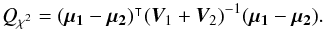 \begin{equation} Q_{\rchi^2} = \transposee{(\vec{\mu_1} - \vec{\mu_2})} (\bm{V}_1+\bm{V}_2)^{-1} (\vec{\mu_1} - \vec{\mu_2}). \label{eq:q2cats} \end{equation}