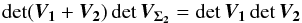\begin{equation} \det (\bm{V_1} + \bm{V_2}) \det \bm{V_{\Sigma_2}} = \det \bm{V_1} \det \bm{V_2} \label{eq:detequals} \end{equation}