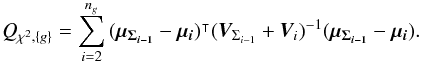 \begin{equation} Q_{\rchi^2,\{g\}} = \sum\limits_{i=2}^{n_g} \transposee{(\vec{\mu_{\Sigma_{i-1}}} - \vec{\mu_i})} (\bm{V}_{\Sigma_{i-1}}+\bm{V}_i)^{-1} (\vec{\mu_{\Sigma_{i-1}}} - \vec{\mu_i}). \end{equation}