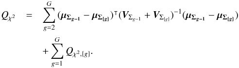 \begin{eqnarray} Q_{\rchi^2} & = & \sum_{g=2}^G \transposee{(\vec{\mu_{\Sigma_{g-1}}} - \vec{\mu_{\Sigma_{\{g\}}}})} (\bm{V}_{\Sigma_{g-1}}+\bm{V}_{\Sigma_{\{g\}}})^{-1} (\vec{\mu_{\Sigma_{g-1}}} - \vec{\mu_{\Sigma_{\{g\}}}}) \nonumber \\ & & + \sum\limits_{g=1}^G Q_{\rchi^2,\{g\}}. \label{eq:qchi2iterG} \end{eqnarray}
