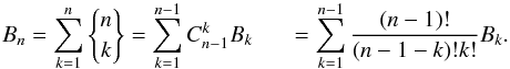 \begin{equation} B_n = \sum\limits_{k=1}^n{n \brace k} = \sum\limits_{k=1}^{n-1} C_{n-1}^kB_k \\ = \sum\limits_{k=1}^{n-1}\frac{(n-1)!}{(n-1-k)!k!}B_k. \label{eq:bellnumber} \end{equation}