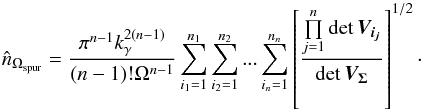\begin{equation} \hat{n}_{\Omega_{\rm spur}} = \frac{\pi^{n-1}k_\gamma^{2(n-1)}}{(n-1)!\Omega^{n-1}} \sum\limits_{i_1=1}^{n_1} \sum\limits_{i_2=1}^{n_2} ... \sum\limits_{i_n=1}^{n_n} \left[\frac{\prod\limits_{j=1}^n \det \bm{V_{i_j}}}{\det \bm{V_\Sigma}}\right]^{1/2}\cdot \label{eq:nfullyspur} \end{equation}
