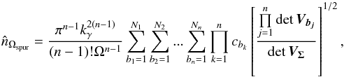 \begin{equation} \hat{n}_{\Omega_{\rm spur}} = \frac{\pi^{n-1}k_\gamma^{2(n-1)}}{(n-1)!\Omega^{n-1}} \sum\limits_{b_1=1}^{N_1} \sum\limits_{b_2=1}^{N_2} ... \sum\limits_{b_n=1}^{N_n} \prod\limits_{k=1}^n c_{b_k}\left[\frac{\prod\limits_{j=1}^n \det \bm{V_{b_j}}}{\det \bm{V_\Sigma}}\right]^{1/2}, \label{eq:nfullyspurdisc} \end{equation}