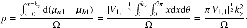 \begin{equation} p = \frac{\int_{x=0}^{x=k_\gamma} \mathrm{d}(\vec{\mu_{a1}}-\vec{\mu_{b1}})}{\Omega} = \frac{|V_{1,1}|^\frac{1}{2}\int_{0}^{k_\gamma}\int_{0}^{2\pi}x\mathrm{d}x\mathrm{d}\theta}{\Omega} = \frac{\pi|V_{1,1}|^\frac{1}{2}k_\gamma^2}{\Omega}\cdot \end{equation}