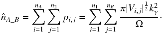 \begin{equation} \hat{n}_{A\_B} = \sum_{i=1}^{n_A}\sum_{j=1}^{n_2} p_{i,j} = \sum_{i=1}^{n_1}\sum_{j=1}^{n_B} \frac{\pi|V_{i,j}|^\frac{1}{2}k_\gamma^2}{\Omega}\cdot \label{eq:noise} \end{equation}