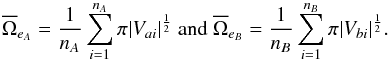 \begin{equation} \overline{\Omega}_{e_A} = \frac{1}{n_A}\sum_{i=1}^{n_A}\pi|V_{ai}|^\frac{1}{2} \text{ and } \overline{\Omega}_{e_B} = \frac{1}{n_B}\sum_{i=1}^{n_B}\pi|V_{bi}|^\frac{1}{2}. \end{equation}