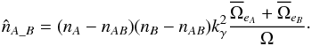 \begin{equation} \hat{n}_{A\_B} = (n_A - n_{AB}) (n_B - n_{AB}) k_\gamma^2 \frac{\overline{\Omega}_{e_A}+\overline{\Omega}_{e_B}}{\Omega}\cdot \label{eq:estimnspur3} \end{equation}