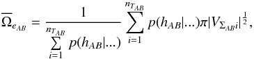 \begin{equation} \overline{\Omega}_{e_{AB}} = \frac{1} {\sum\limits_{i=1}^{n_{T_{AB}}} p(h_{AB}|...)} \sum_{i=1}^{n_{T_{AB}}} p(h_{AB}|...) \pi|V_{\Sigma_{AB}i}|^\frac{1}{2}, \label{eq:omegaAB} \end{equation}