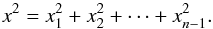 \begin{equation} x^2 = x_1^2 + x_2^2 + \dots + x_{n-1}^2. \end{equation}