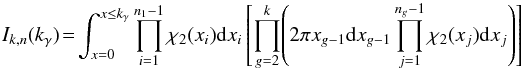 \begin{equation} I_{k,n}(k_\gamma) \!=\! \int_{x=0}^{x \le k_\gamma} \prod_{i=1}^{n_1-1} \rchi_2(x_i)\mathrm{d}x_i \left[ \prod_{g=2}^k\!\left( 2\pi x_{g-1}\mathrm{d}x_{g-1} \prod_{j=1}^{n_g-1} \rchi_2(x_j)\mathrm{d}x_j \right) \right] \label{eq:ikndef2} \end{equation}