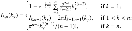 \begin{equation} I_{k, n}(k_\gamma) = \begin{cases} 1-{\rm e}^{-\frac{1}{2}k_\gamma^2}\sum\limits_{i=2}^{n}\frac{2^{2-i}}{(i-2)!}k_\gamma^{2(i-2)},& \text{ if } k=1; \\ I_{k, n - 1}(k_\gamma) - 2\pi I_{k - 1, n - 1}(k_\gamma),& \text{ if } 1<k<n; \\ \pi^{n-1}k_\gamma^{2(n-1)}/(n-1)!, & \text{ if } k=n. \end{cases} \label{eq:ikn} \end{equation}