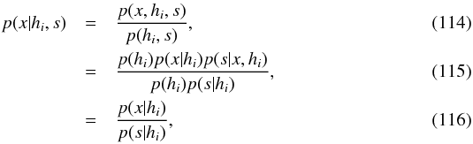 \begin{eqnarray} p(x|h_i,s) & = & \frac{p(x,h_i,s)}{p(h_i,s)}, \\ & = & \frac{p(h_i)p(x|h_i)p(s|x,h_i)}{p(h_i)p(s|h_i)}, \\ & = & \frac{p(x|h_i)}{p(s|h_i)}, \end{eqnarray}