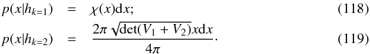 \begin{eqnarray} p(x|h_{k=1}) & = & \rchi(x)\mathrm{d}x; \\ p(x|h_{k=2}) & = & \frac{2 \pi \sqrt{\det (V_1 + V_2)} x\mathrm{d}x}{4\pi}\cdot \end{eqnarray}