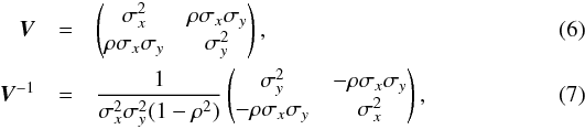 \begin{eqnarray} \bm{V} & = & \begin{pmatrix} \sigma_x^2 & \rho\sigma_x\sigma_y \\ \rho\sigma_x\sigma_y & \sigma_y^2 \end{pmatrix},\\ \bm{V}^{-1} & = & \frac{1}{\sigma_x^2\sigma_y^2(1-\rho^2)} \begin{pmatrix} \sigma_y^2 & -\rho\sigma_x\sigma_y \\ -\rho\sigma_x\sigma_y & \sigma_x^2 \end{pmatrix}, \end{eqnarray}