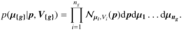 \begin{equation} p( \vec{\mu_{\{g\}}} | \vec{p}, \bm{V_{\{g\}}} ) = \prod\limits_{i=1}^{n_g}\mathcal{N}_{\vec{\mu_i},V_i}(\vec{p}) \mathrm{d}\vec{p} \mathrm{d}\vec{\mu_1}\dots\mathrm{d}\vec{\mu_{n_g}}. \end{equation}