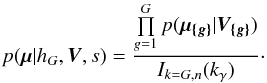 \begin{equation} p(\vec{\mu}|h_G,\bm{V},s) = \frac{ \prod\limits_{g=1}^G p( \vec{\mu_{\{g\}}} | \bm{V_{\{g\}}} ) } {I_{k=G,n}(k_\gamma)}\cdot \label{eq:likelihodds_v2} \end{equation}