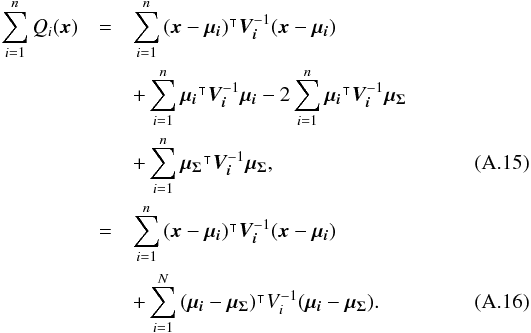 \appendix \setcounter{section}{1} \begin{eqnarray} \sum\limits_{i=1}^nQ_i(\vec{x}) & = & \sum\limits_{i=1}^n \transposee{(\vec{x}-\vec{\mu_i})}\bm{V_i}^{-1}(\vec{x}-\vec{\mu_i}) \nonumber \\ & & + \sum\limits_{i=1}^n\transposee{\vec{\mu_i}}\bm{V_i}^{-1}\vec{\mu_i} - 2\sum\limits_{i=1}^n\transposee{\vec{\mu_i}}\bm{V_i}^{-1}\vec{\mu_\Sigma} \nonumber \\ & & + \sum\limits_{i=1}^n\transposee{\vec{\mu_\Sigma}}\bm{V_i}^{-1}\vec{\mu_\Sigma}, \\ & = & \sum\limits_{i=1}^n \transposee{(\vec{x}-\vec{\mu_i})}\bm{V_i}^{-1}(\vec{x}-\vec{\mu_i}) \nonumber \\ & & + \sum\limits_{i=1}^N\transposee{(\vec{\mu_i} - \vec{\mu_\Sigma})}V_i^{-1} (\vec{\mu_i} - \vec{\mu_\Sigma}). \end{eqnarray}