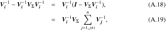 \appendix \setcounter{section}{1} \begin{eqnarray} \bm{V_i}^{-1}-\bm{V_i}^{-1}\bm{V_\Sigma}\bm{V_i}^{-1} & = & \bm{V_i}^{-1}(\bm{I} - \bm{V_\Sigma}\bm{V_i}^{-1}), \\ & = & \bm{V_i}^{-1}\bm{V_\Sigma}\sum\limits_{j=1,j\ne i}^n\bm{V_j}^{-1}, \end{eqnarray}