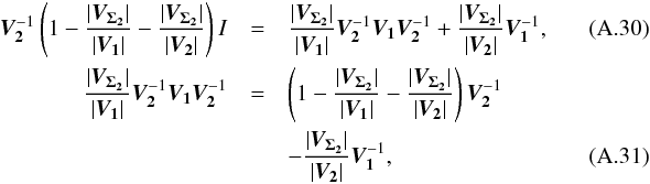\appendix \setcounter{section}{1} \begin{eqnarray} \bm{V_2}^{-1}\left(1-\frac{|\bm{V_{\Sigma_2}}|}{|\bm{V_1}|}-\frac{|\bm{V_{\Sigma_2}}|}{|\bm{V_2}|}\right)I & = & \frac{|\bm{V_{\Sigma_2}}|}{|\bm{V_1}|}\bm{V_2}^{-1}\bm{V_1}\bm{V_2}^{-1} + \frac{|\bm{V_{\Sigma_2}}|}{|\bm{V_2}|}\bm{V_1}^{-1}, \\ \frac{|\bm{V_{\Sigma_2}}|}{|\bm{V_1}|}\bm{V_2}^{-1}\bm{V_1}\bm{V_2}^{-1} & = & \left(1 - \frac{|\bm{V_{\Sigma_2}}|}{|\bm{V_1}|} - \frac{|\bm{V_{\Sigma_2}}|}{|\bm{V_2}|}\right)\bm{V_2}^{-1} \nonumber \\ & & - \frac{|\bm{V_{\Sigma_2}}|}{|\bm{V_2}|}\bm{V_1}^{-1},~~~~~~~~~~~~~~~~~~~~~~~~~~~~~~~~~~~~~~~~~~~~~ \end{eqnarray}