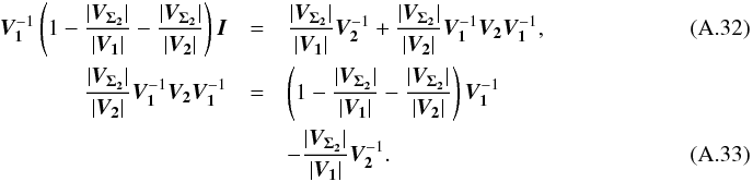 \appendix \setcounter{section}{1} \begin{eqnarray} \bm{V_1}^{-1} \left(1-\frac{|\bm{V_{\Sigma_2}}|}{|\bm{V_1}|} - \frac{|\bm{V_{\Sigma_2}}|}{|\bm{V_2}|}\right)\bm{I} & = & \frac{|\bm{V_{\Sigma_2}}|}{|\bm{V_1}|}\bm{V_2}^{-1} + \frac{|\bm{V_{\Sigma_2}}|}{|\bm{V_2}|}\bm{V_1}^{-1}\bm{V_2}\bm{V_1}^{-1}, \\ \frac{|\bm{V_{\Sigma_2}}|}{|\bm{V_2}|}\bm{V_1}^{-1}\bm{V_2}\bm{V_1}^{-1} & = & \left(1 - \frac{|\bm{V_{\Sigma_2}}|}{|\bm{V_1}|} - \frac{|\bm{V_{\Sigma_2}}|}{|\bm{V_2}|}\right)\bm{V_1}^{-1}~~~~~~~~~~~~~~~~~~~~~~~~~~~~~~~~~~~~~~~~~~~~ \nonumber \\ & & - \frac{|\bm{V_{\Sigma_2}}|}{|\bm{V_1}|}\bm{V_2}^{-1}.~~~~~~~~~~~~~~~~~~~~~~~~~~~~~~~~~~~~~~~~~~~~ \end{eqnarray}