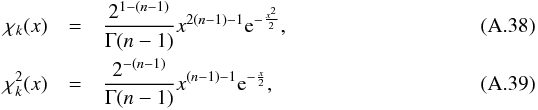 \appendix \setcounter{section}{1} \begin{eqnarray} \rchi_k(x) & = & \frac{2^{1-(n-1)}} {\Gamma(n-1)} x^{2(n-1)-1}{\rm e}^{-\frac{x^2}{2}}, \\ \rchi_k^2(x) & = & \frac{2^{-(n-1)}}{\Gamma(n-1)} x^{(n-1)-1}{\rm e}^{-\frac{x}{2}}, \end{eqnarray}