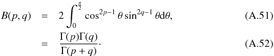 \appendix \setcounter{section}{1} \begin{eqnarray} B(p,q) & = & 2 \int_0^{\frac{\pi}{2}}\cos^{2p-1}\theta\sin^{2q-1}\theta\text{d}\theta, \\ & = & \frac{\Gamma(p)\Gamma(q)}{\Gamma(p+q)}\cdot \end{eqnarray}