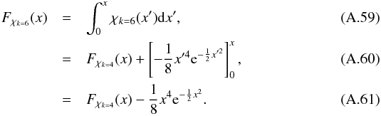 \appendix \setcounter{section}{1} \begin{eqnarray} F_{\rchi_{k=6}}(x) & = & \int_0^x \rchi_{k=6}(x')\mathrm{d}x', \\ & = & F_{\rchi_{k=4}}(x) + \left[-\frac{1}{8}x'^4{\rm e}^{-\frac{1}{2}x'^2}\right]_0^x, \\ & = & F_{\rchi_{k=4}}(x) - \frac{1}{8}x^4 {\rm e}^{-\frac{1}{2}x^2}. \end{eqnarray}