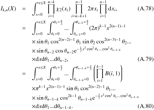 \appendix \setcounter{section}{1} \begin{eqnarray} I_{k, n}(X) & = & \int_{x=0}^{x \le X} \prod_{i=1}^{n-k} \rchi_2(x_i) \prod_{i=n-k+1}^{n-1} 2\pi x_i \prod_{i=1}^{n-1}\mathrm{d}x_i, \\ & = & \int_{x=0}^{x \le X} \int_{\theta_1=0}^{\theta_1=\frac{\pi}{2}}... \int_{\theta_{n-2}=0}^{\theta_{n-2}=\frac{\pi}{2}} (2\pi)^{k-1}x^{2(n-1)-1} \nonumber \\ & & \times \sin\theta_1\cos^{2(n-2)-1}\theta_1 \sin\theta_2\cos^{2(n-3)-1}\theta_2... \nonumber \\ & & \times\sin\theta_{n-2}\cos\theta_{n-2} {\rm e}^{-\frac{1}{2}x^2\cos^2\theta_1...\cos^2\theta_{n-1-k}} \nonumber \\ & & \times\mathrm{d}x\mathrm{d}\theta_1...\mathrm{d}\theta_{n-2}, \\ & = & \int_{x=0}^{x \le X} \int_{\theta_1=0}^{\theta_1=\frac{\pi}{2}}... \int_{\theta_{n-1-k}=0}^{\theta_{n-1-k}=\frac{\pi}{2}} \left(\prod_{i=1}^{k-1}B(i,1)\right) \nonumber \\ & & \times\pi^{k-1}x^{2(n-1)-1} \sin\theta_1\cos^{2(n-2)-1}\theta_1... \nonumber \\ & & \times\sin\theta_{n-1-k}\cos^{2k-1}\theta_{n-1-k} {\rm e}^{-\frac{1}{2}x^2\cos^2\theta_1...\cos^2\theta_{n-1-k}} \nonumber \\ & & \times\mathrm{d}x\mathrm{d}\theta_1...\mathrm{d}\theta_{n-1-k}. \end{eqnarray}
