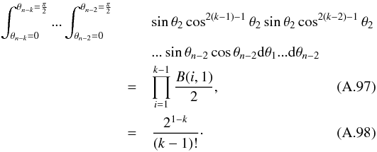 \appendix \setcounter{section}{1} \begin{eqnarray} \int_{\theta_{n-k}=0}^{\theta_{n-k}=\frac{\pi}{2}}... \int_{\theta_{n-2}=0}^{\theta_{n-2}=\frac{\pi}{2}} & & \sin\theta_2\cos^{2(k-1)-1}\theta_2\sin\theta_2\cos^{2(k-2)-1}\theta_2 \nonumber \\ & & ...\sin\theta_{n-2}\cos\theta_{n-2}\mathrm{d}\theta_1...\mathrm{d}\theta_{n-2} \nonumber\\ & = & \prod_{i=1}^{k-1}\frac{B(i,1)}{2}, \\ & = & \frac{2^{1-k}}{(k-1)!}\cdot \end{eqnarray}