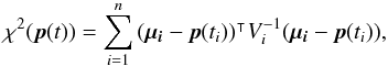 \appendix \setcounter{section}{2} \begin{equation} \rchi^2(\vec{p}(t)) = \sum\limits_{i=1}^n\transposee{(\vec{\mu_i}-\vec{p}(t_i))} V_i^{-1}(\vec{\mu_i}-\vec{p}(t_i)), \label{eq:pm_khi2} \end{equation}