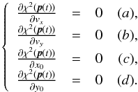 \appendix \setcounter{section}{2} \begin{equation} \left\{ \begin{array}{rclr} \frac{\partial\rchi^2(\vec{p}(t))}{\partial v_x} & = & 0 & (a),\\ \frac{\partial\rchi^2(\vec{p}(t))}{\partial v_y} & = & 0 & (b),\\ \frac{\partial\rchi^2(\vec{p}(t))}{\partial x_0} & = & 0 & (c), \\ \frac{\partial\rchi^2(\vec{p}(t))}{\partial y_0} & = & 0 & (d). \end{array} \right. \end{equation}