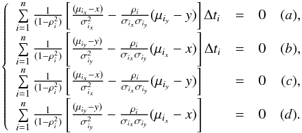 \appendix \setcounter{section}{2} \begin{equation} \left\{ \begin{array}{lclr} \sum\limits_{i=1}^n\frac{1}{(1-\rho_i^2)}\left[ \frac{(\mu_{i_x} - x)}{\sigma_{i_x}^2} - \frac{\rho_i}{\sigma_{i_x}\sigma_{i_y}}(\mu_{i_y} - y) \right] \Delta t_i & = & 0 & (a),\\ \sum\limits_{i=1}^n\frac{1}{(1-\rho_i^2)}\left[ \frac{(\mu_{i_y} - y)}{\sigma_{i_y}^2} - \frac{\rho_i}{\sigma_{i_x}\sigma_{i_y}}(\mu_{i_x} - x) \right] \Delta t_i & = & 0 & (b),\\ \sum\limits_{i=1}^n\frac{1}{(1-\rho_i^2)}\left[ \frac{(\mu_{i_x} - x)}{\sigma_{i_x}^2} - \frac{\rho_i}{\sigma_{i_x}\sigma_{i_y}}(\mu_{i_y} - y) \right] & = & 0 & (c), \\ \sum\limits_{i=1}^n\frac{1}{(1-\rho_i^2)}\left[ \frac{(\mu_{i_y} - y)}{\sigma_{i_y}^2} - \frac{\rho_i}{\sigma_{i_x}\sigma_{i_y}}(\mu_{i_x} - x) \right] & = & 0 & (d). \end{array} \right. \end{equation}